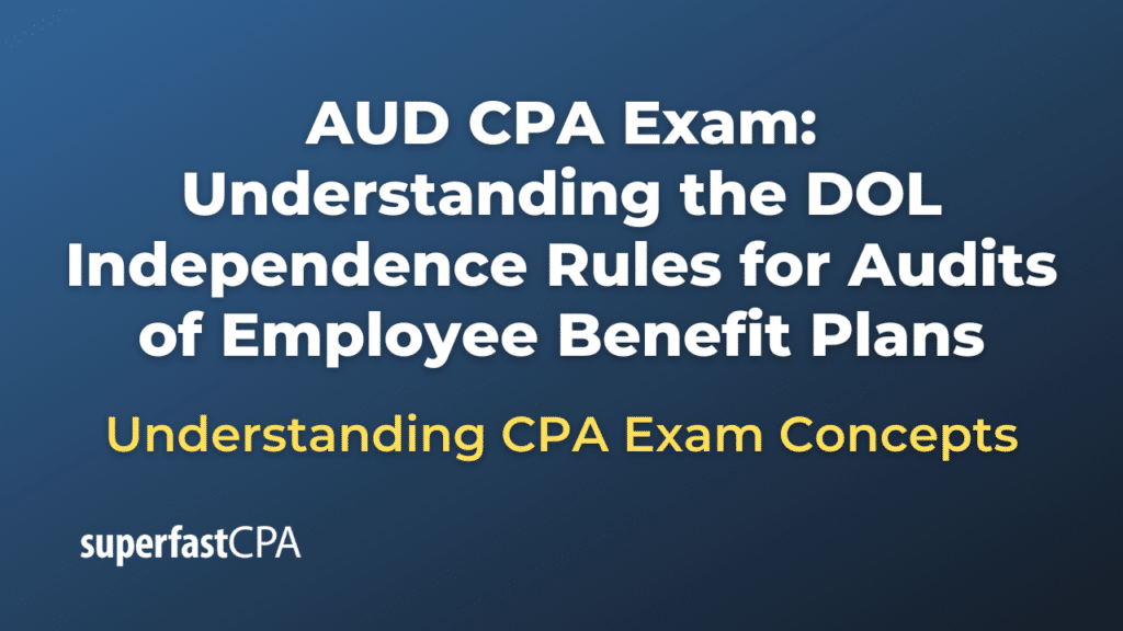 Understanding the DOL Independence Rules for Audits of Employee Benefit Plans