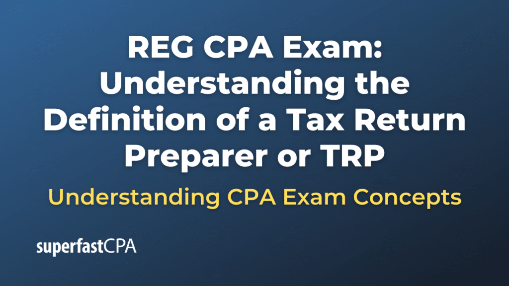 Understanding the Definition of a Tax Return Preparer or TRP