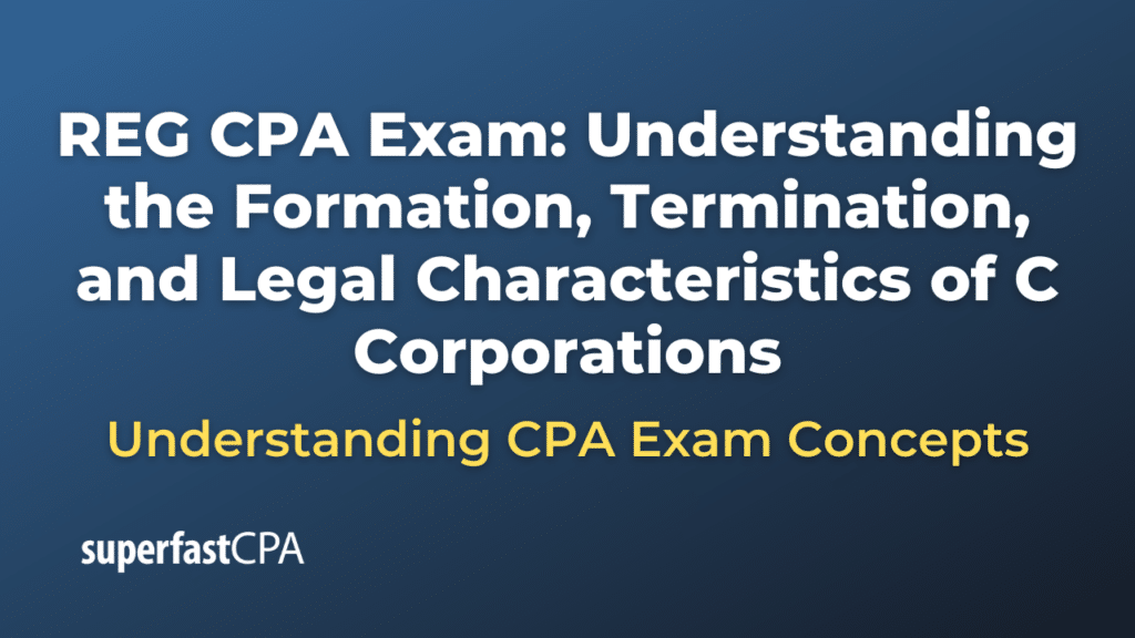 Understanding the Formation, Termination, and Legal Characteristics of C Corporations