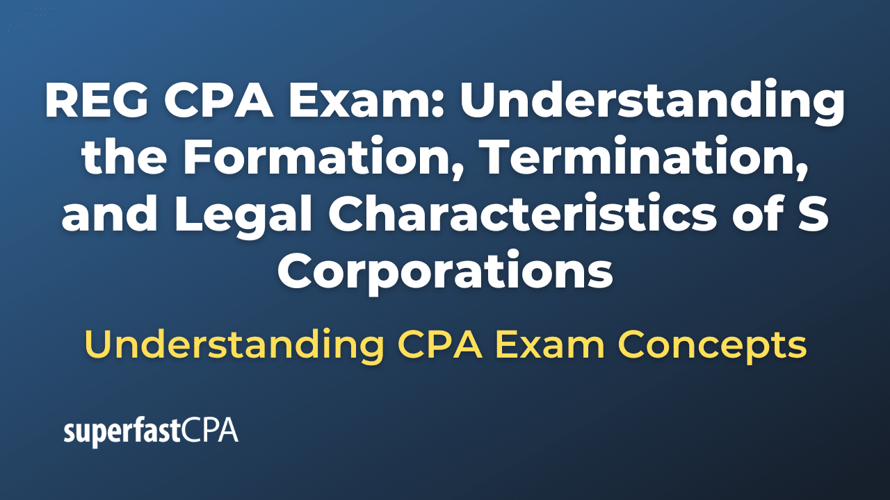 Understanding the Formation, Termination, and Legal Characteristics of S Corporations