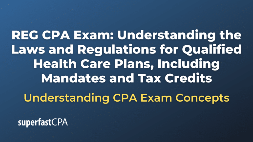 Understanding the Laws and Regulations for Qualified Health Care Plans, Including Mandates and Tax Credits