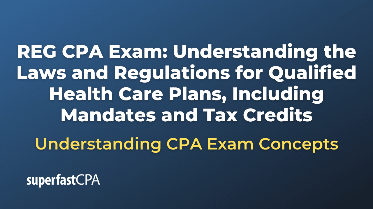 Understanding the Laws and Regulations for Qualified Health Care Plans, Including Mandates and Tax Credits