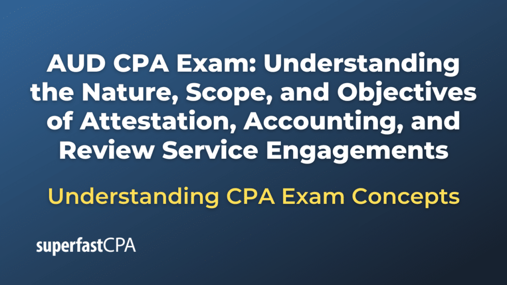 Understanding the Nature, Scope, and Objectives of Attestation, Accounting, and Review Service Engagements
