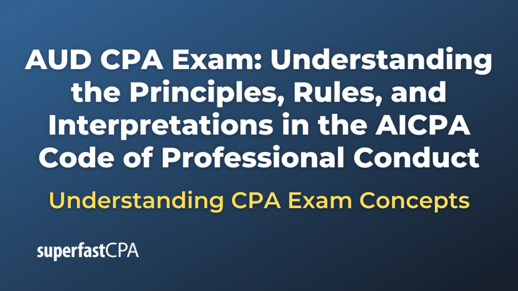 Understanding the Principles, Rules, and Interpretations in the AICPA Code of Professional Conduct