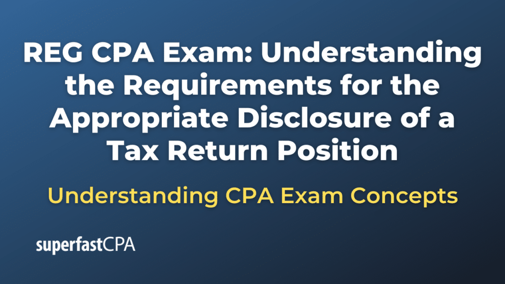 Understanding the Requirements for the Appropriate Disclosure of a Tax Return Position