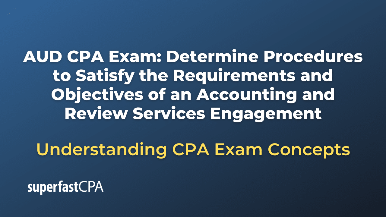 Determine Procedures to Satisfy the Requirements and Objectives of an Accounting and Review Services Engagement