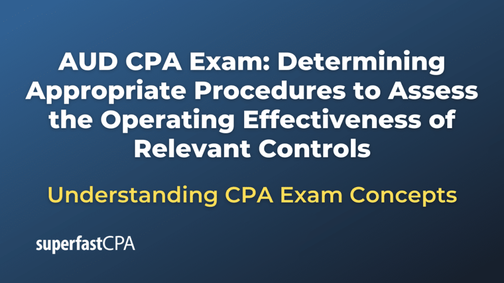 Determining Appropriate Procedures to Assess the Operating Effectiveness of Relevant Controls