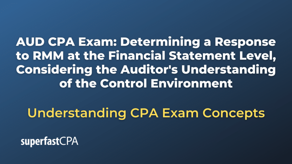 Determining a Response to RMM at the Financial Statement Level, Considering the Auditor's Understanding of the Control Environment