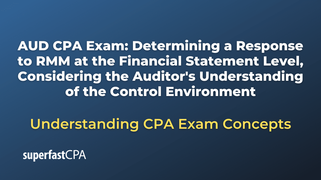 Determining a Response to RMM at the Financial Statement Level, Considering the Auditor's Understanding of the Control Environment