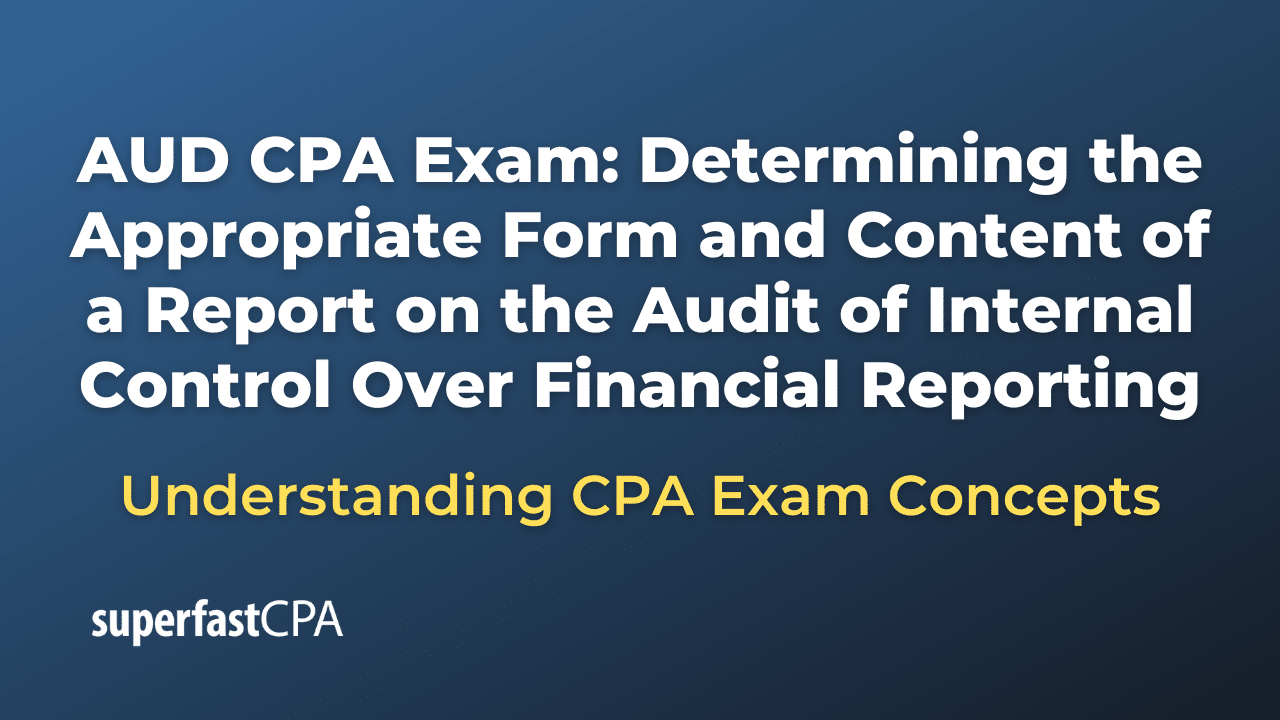 Determining the Appropriate Form and Content of a Report on the Audit of Internal Control Over Financial Reporting