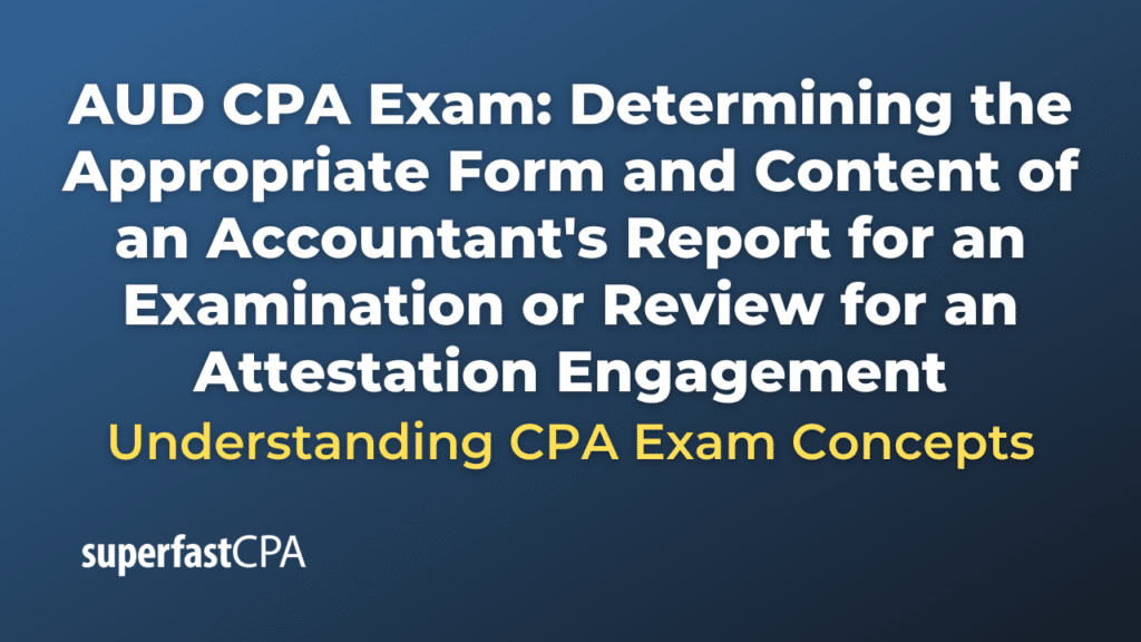 Determining the Appropriate Form and Content of an Accountant's Report for an Examination or Review for an Attestation Engagement