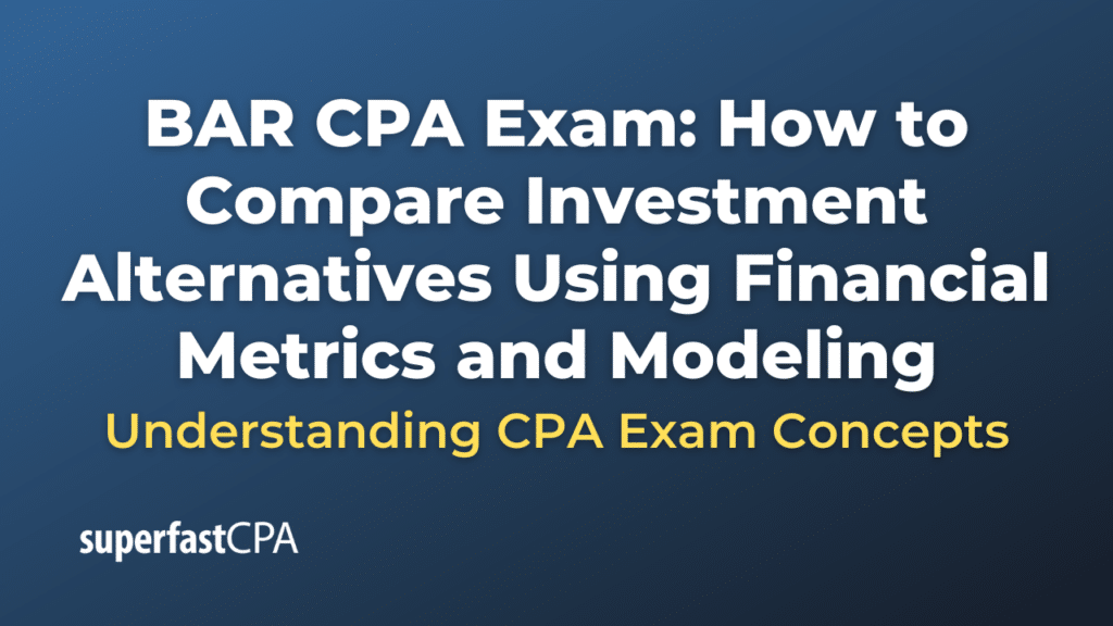 How to Compare Investment Alternatives Using Financial Metrics and Modeling