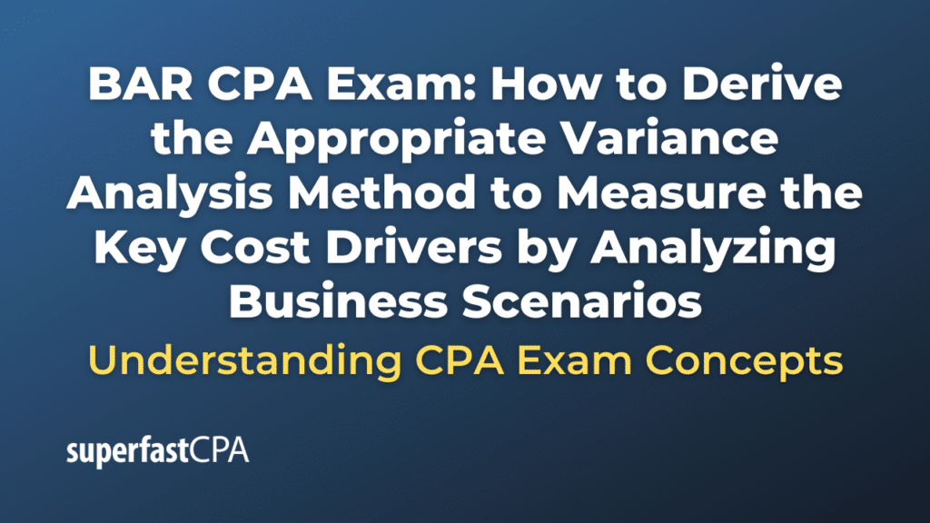 How to Derive the Appropriate Variance Analysis Method to Measure the Key Cost Drivers by Analyzing Business Scenarios