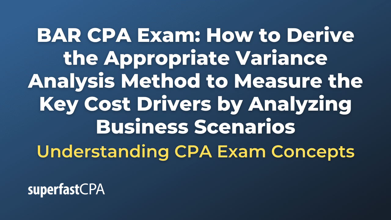 How to Derive the Appropriate Variance Analysis Method to Measure the Key Cost Drivers by Analyzing Business Scenarios
