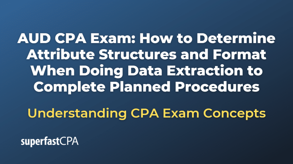 How to Determine Attribute Structures and Format When Doing Data Extraction to Complete Planned Procedures