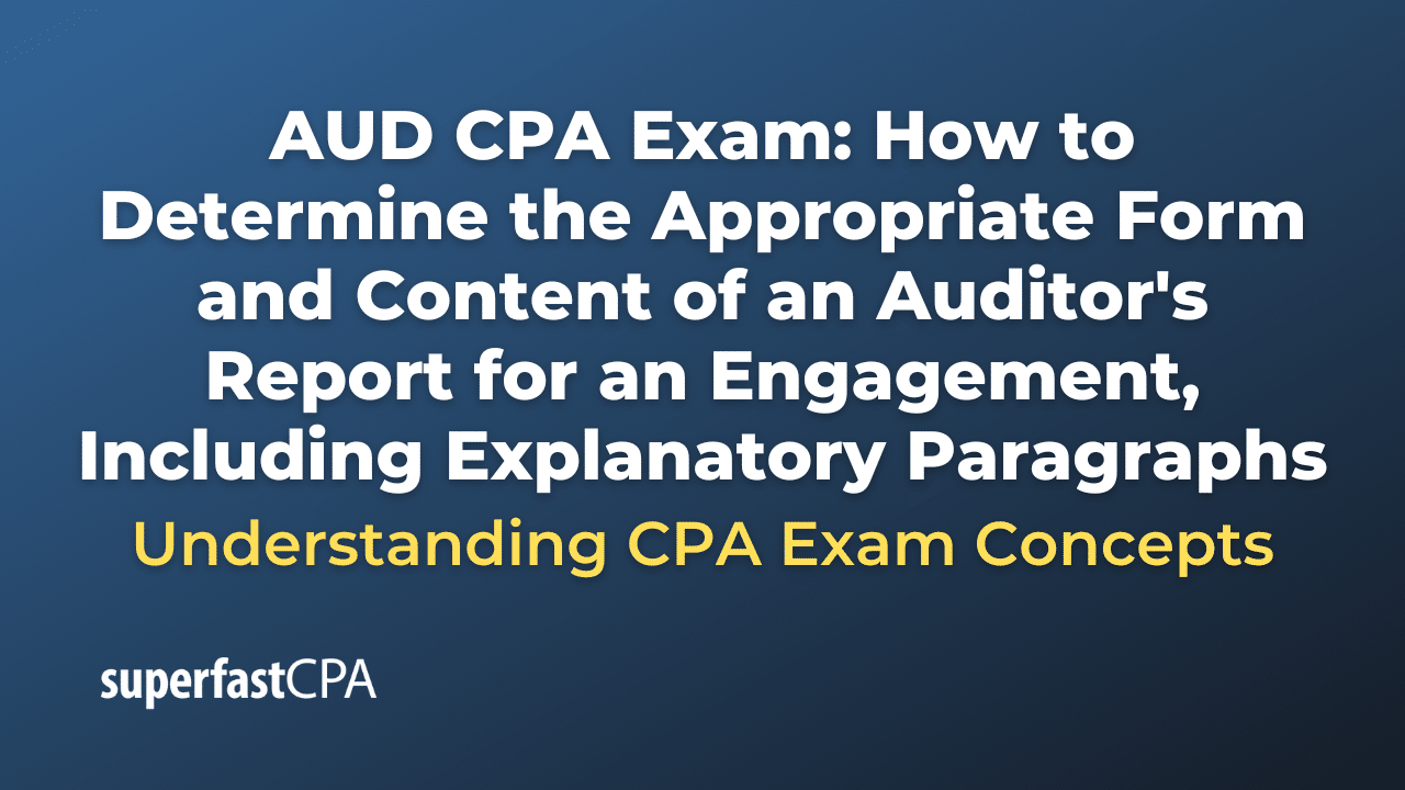 How to Determine the Appropriate Form and Content of an Auditor's Report for an Engagement, Including Explanatory Paragraphs