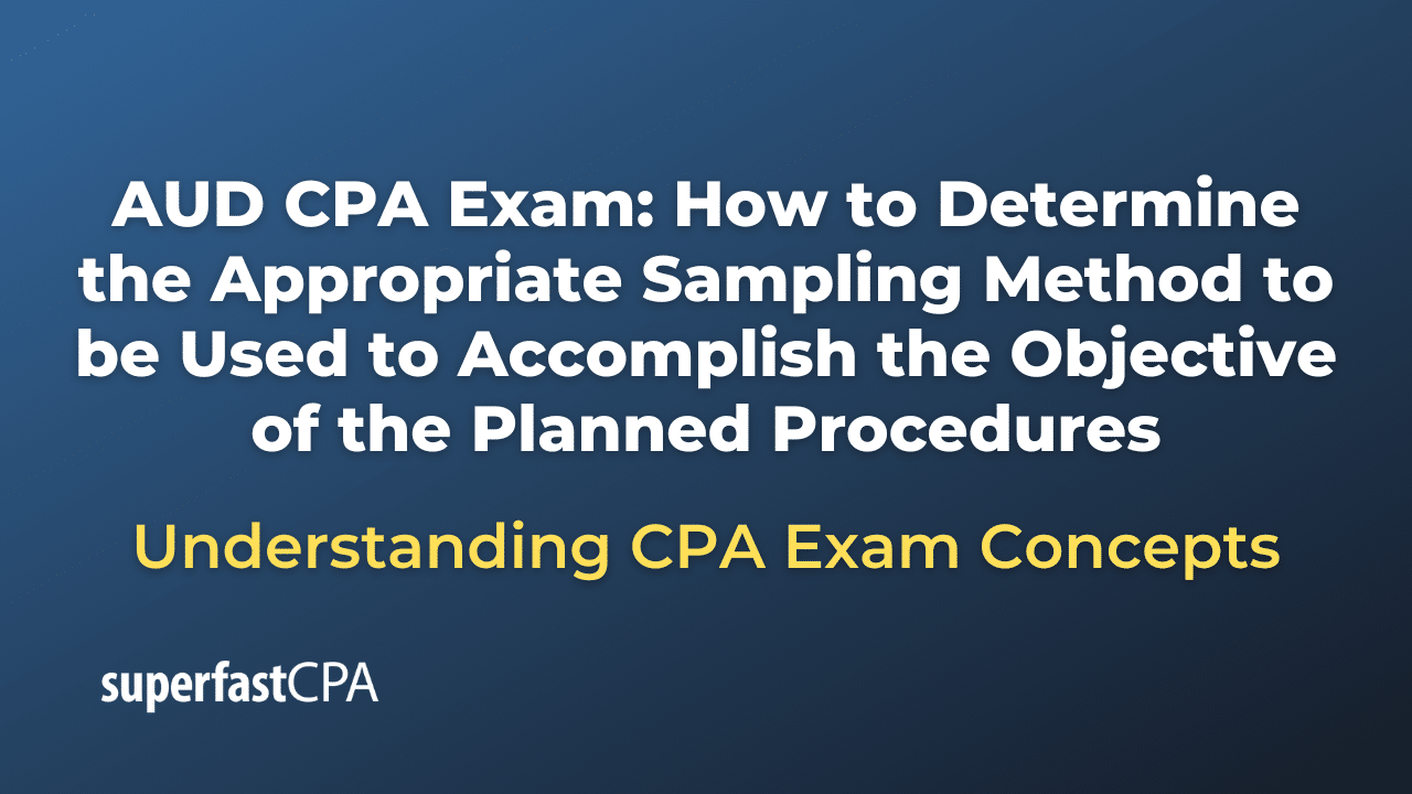 How to Determine the Appropriate Sampling Method to be Used to Accomplish the Objective of the Planned Procedures