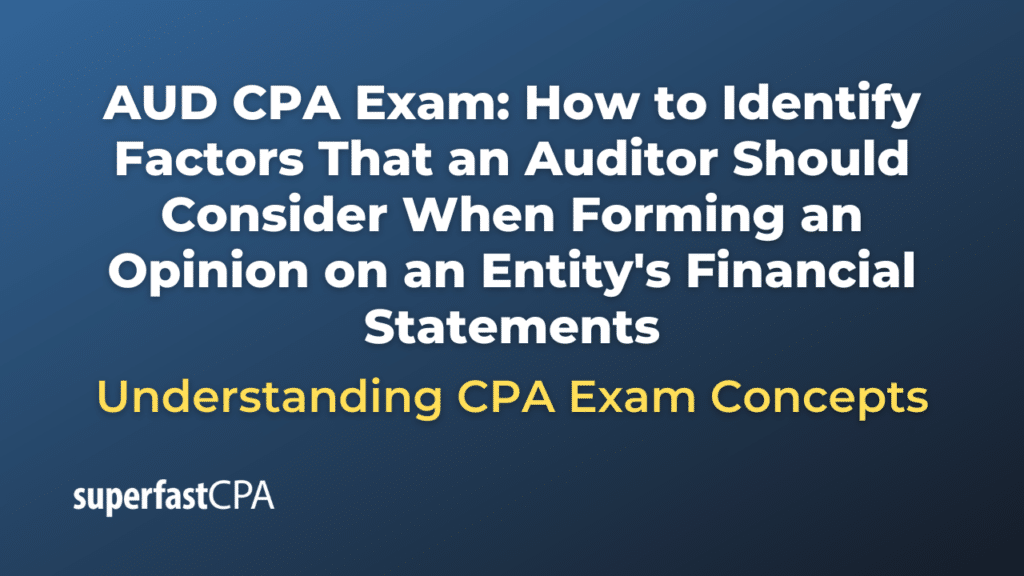 How to Identify Factors That an Auditor Should Consider When Forming an Opinion on an Entity's Financial Statements