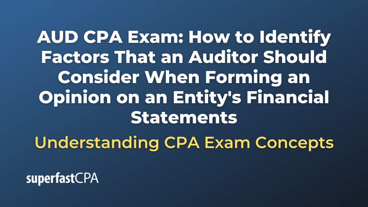 How to Identify Factors That an Auditor Should Consider When Forming an Opinion on an Entity's Financial Statements