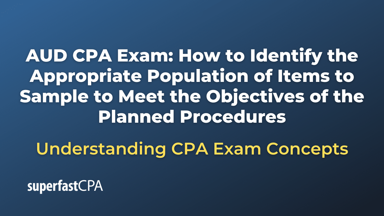 How to Identify the Appropriate Population of Items to Sample to Meet the Objectives of the Planned Procedures