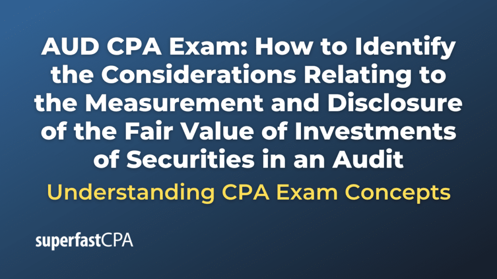 How to Identify the Considerations Relating to the Measurement and Disclosure of the Fair Value of Investments of Securities in an Audit