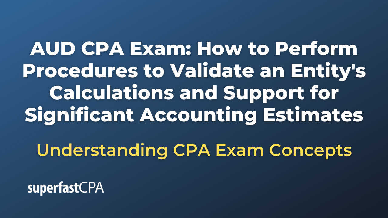 How to Perform Procedures to Validate an Entity's Calculations and Support for Significant Accounting Estimates
