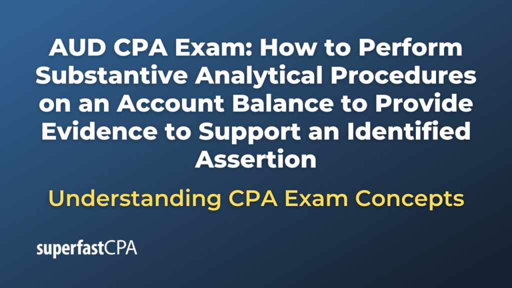How to Perform Substantive Analytical Procedures on an Account Balance to Provide Evidence to Support an Identified Assertion