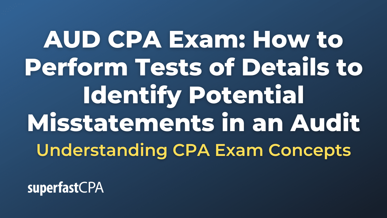 How to Perform Tests of Details to Identify Potential Misstatements in an Audit