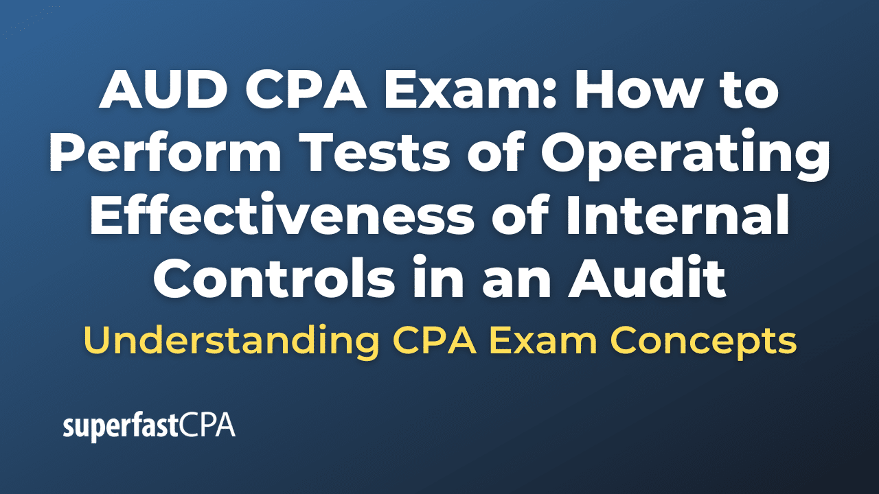How to Perform Tests of Operating Effectiveness of Internal Controls in an Audit