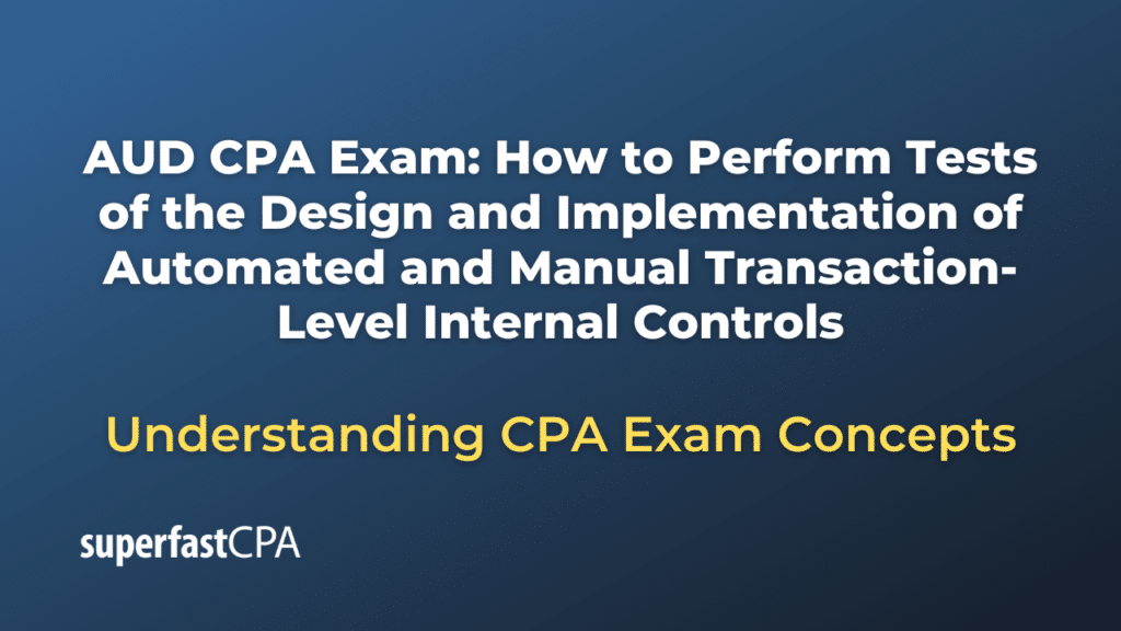 How to Perform Tests of the Design and Implementation of Automated and Manual Transaction-Level Internal Controls