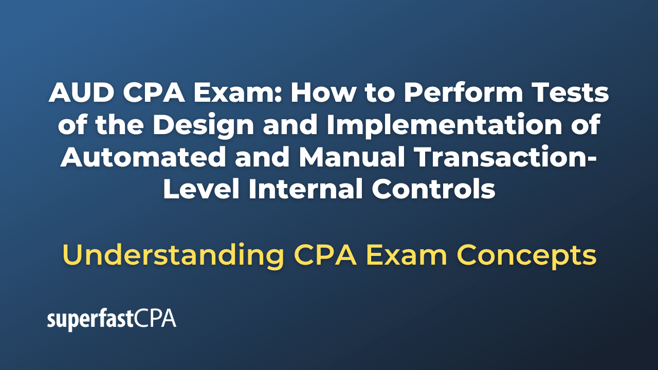 How to Perform Tests of the Design and Implementation of Automated and Manual Transaction-Level Internal Controls