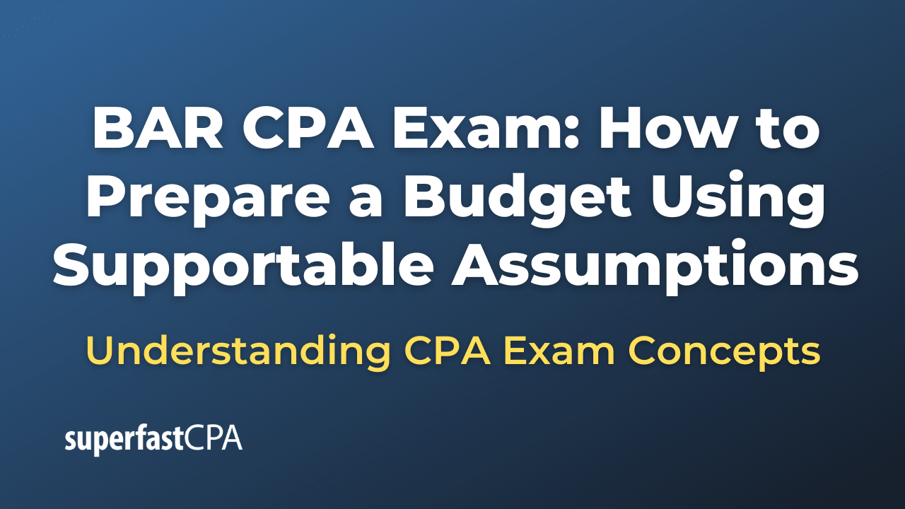 How to Prepare a Budget Using Supportable Assumptions