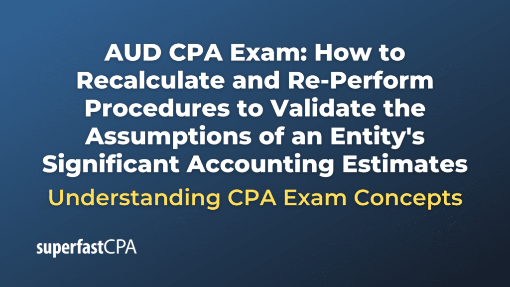 How to Recalculate and Re-Perform Procedures to Validate the Assumptions of an Entity's Significant Accounting Estimates