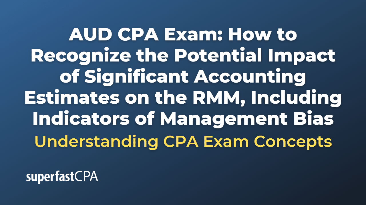 How to Recognize the Potential Impact of Significant Accounting Estimates on the RMM, Including Indicators of Management Bias