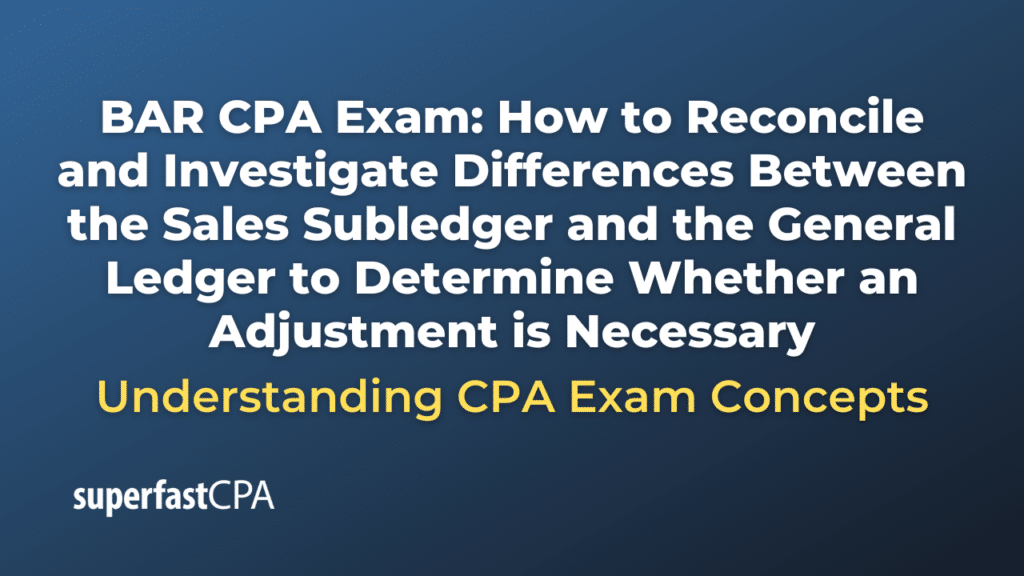 How to Reconcile and Investigate Differences Between the Sales Subledger and the General Ledger to Determine Whether an Adjustment is Necessary