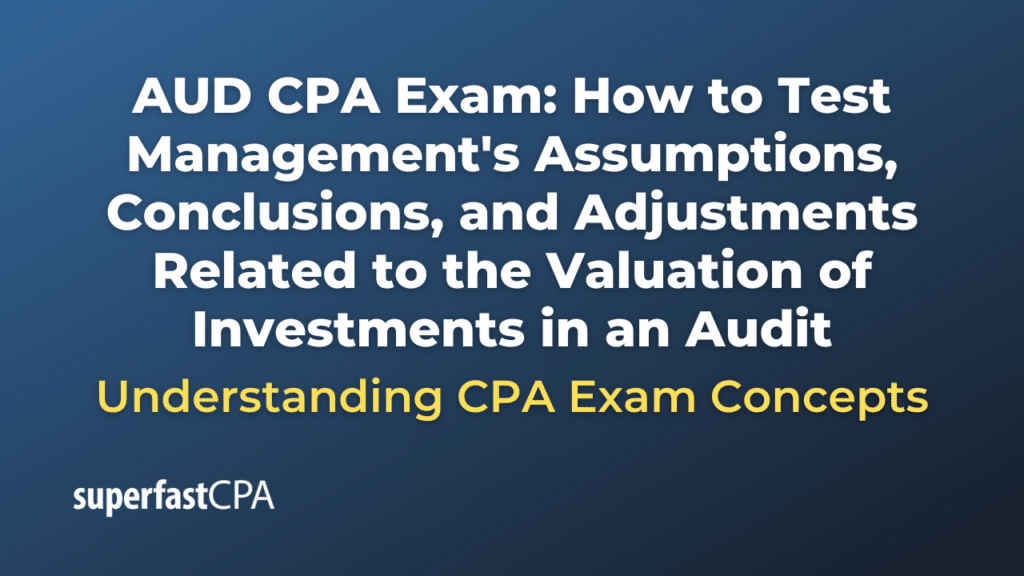 How to Test Management's Assumptions, Conclusions, and Adjustments Related to the Valuation of Investments in an Audit