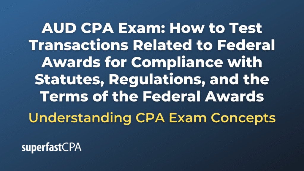 How to Test Transactions Related to Federal Awards for Compliance with Statutes, Regulations, and the Terms of the Federal Awards