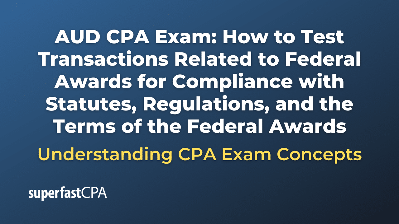 How to Test Transactions Related to Federal Awards for Compliance with Statutes, Regulations, and the Terms of the Federal Awards