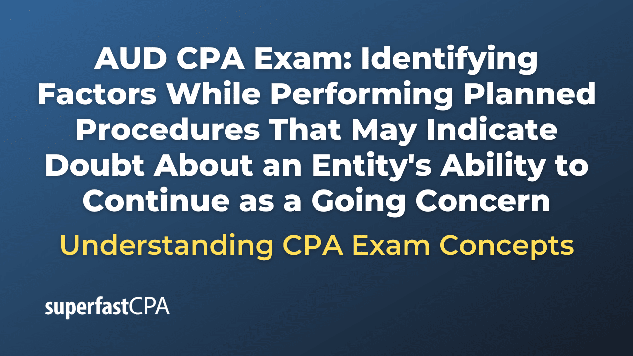 Identifying Factors While Performing Planned Procedures That May Indicate Doubt About an Entity's Ability to Continue as a Going Concern