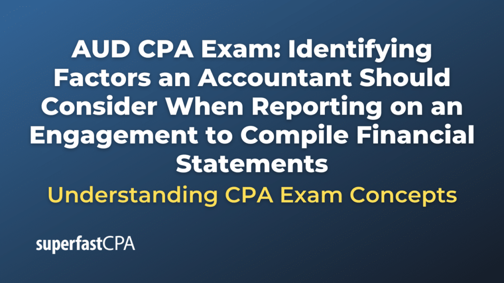 Identifying Factors an Accountant Should Consider When Reporting on an Engagement to Compile Financial Statements