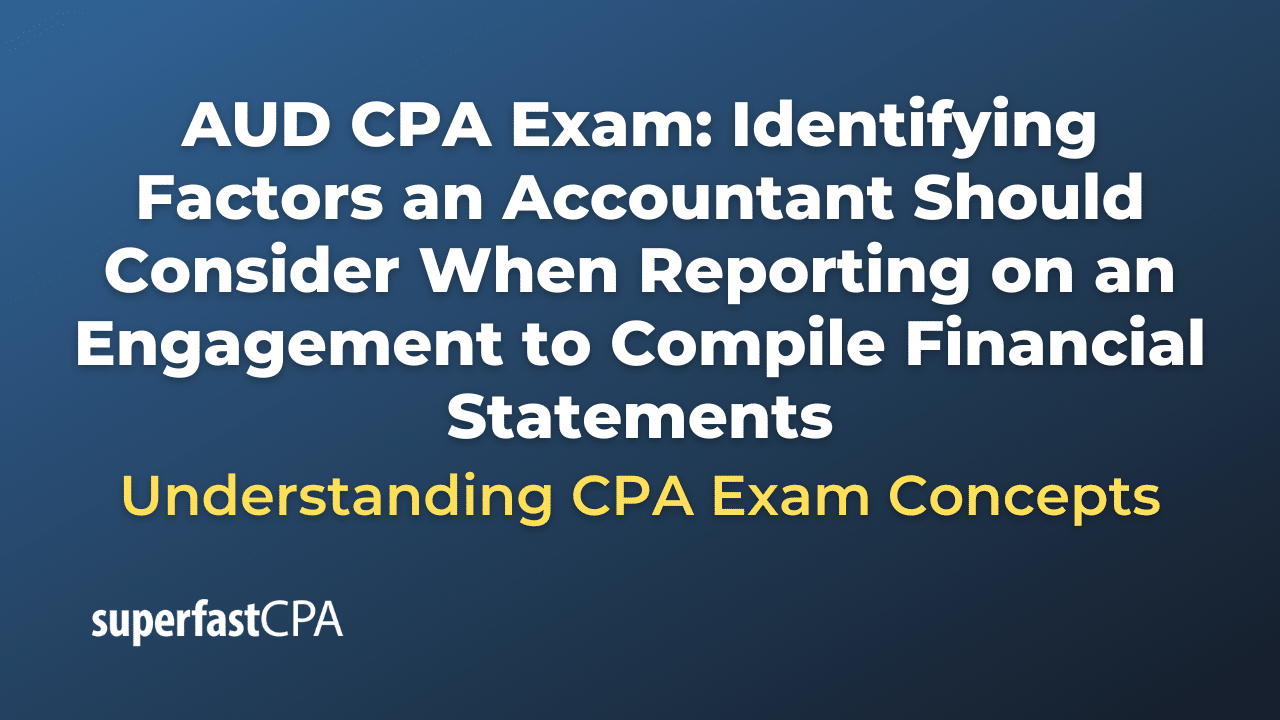 Identifying Factors an Accountant Should Consider When Reporting on an Engagement to Compile Financial Statements