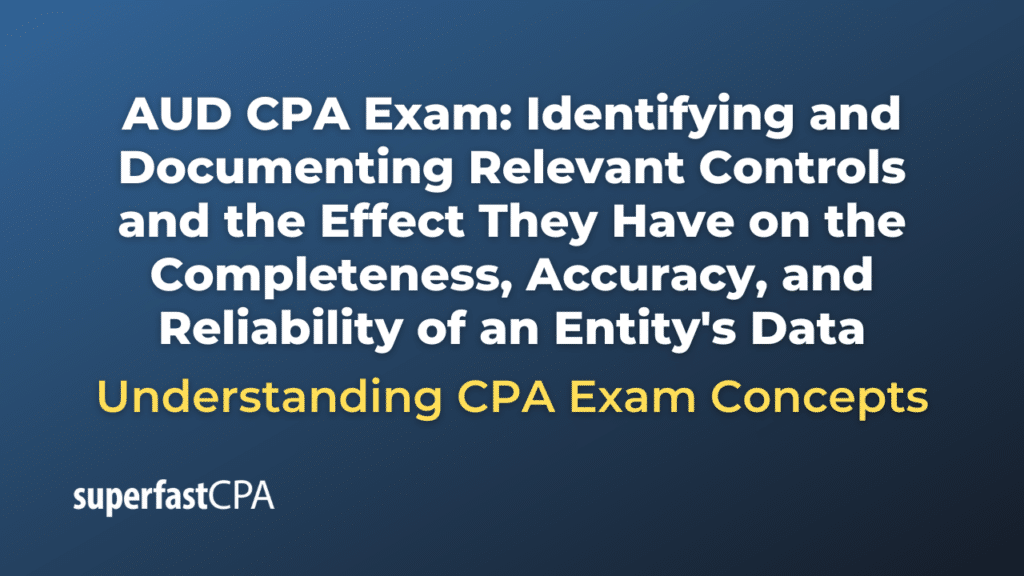 Identifying and Documenting Relevant Controls and the Effect They Have on the Completeness, Accuracy, and Reliability of an Entity's Data