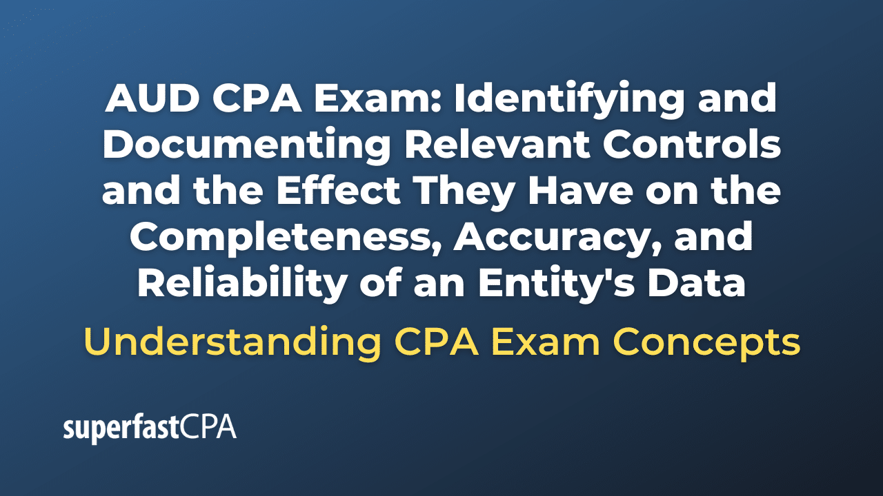 Identifying and Documenting Relevant Controls and the Effect They Have on the Completeness, Accuracy, and Reliability of an Entity's Data