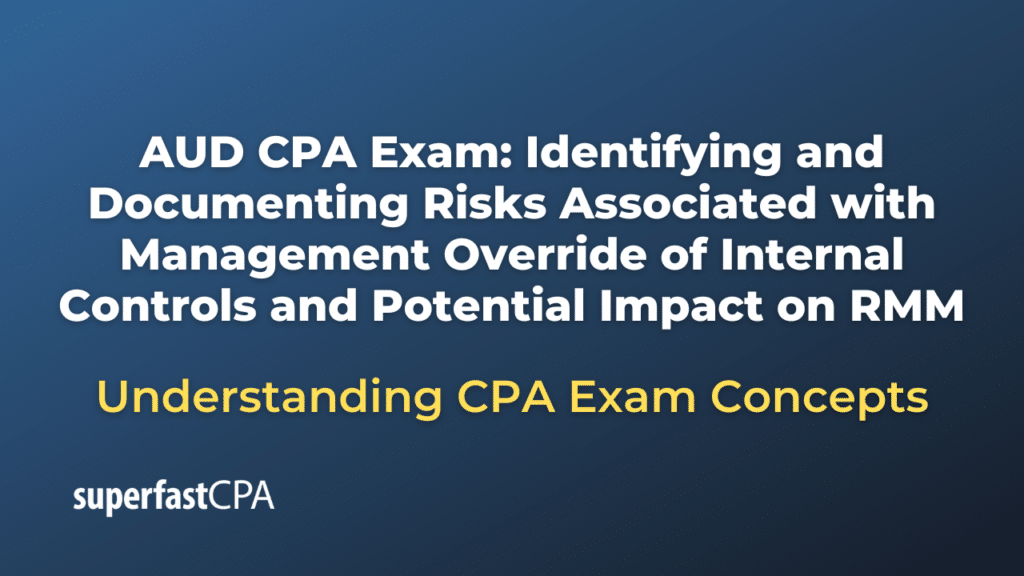 Identifying and Documenting Risks Associated with Management Override of Internal Controls and Potential Impact on RMM