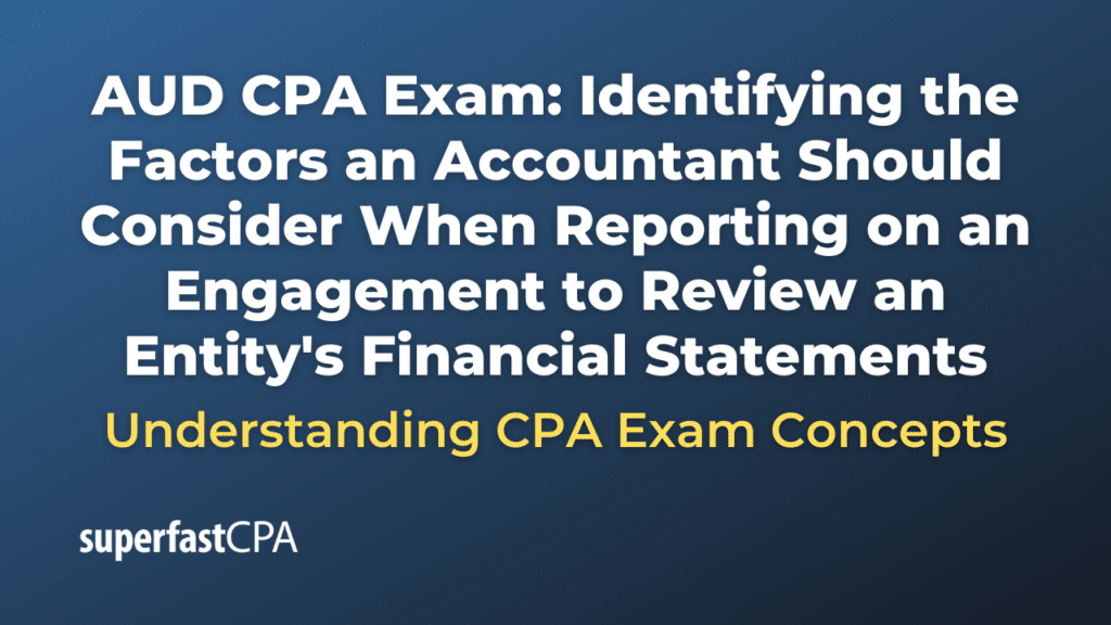 Identifying the Factors an Accountant Should Consider When Reporting on an Engagement to Review an Entity's Financial Statements