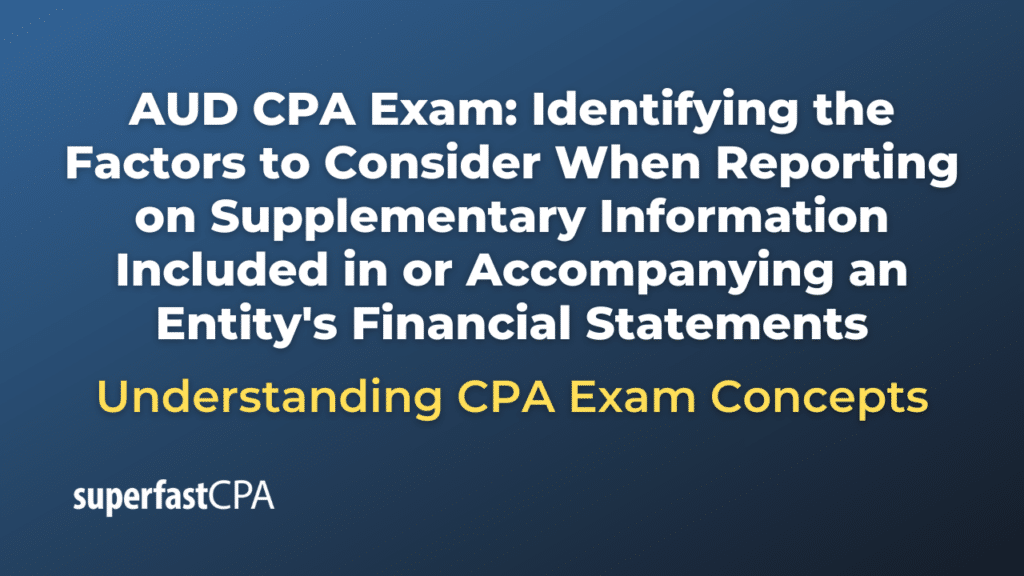 Identifying the Factors to Consider When Reporting on Supplementary Information Included in or Accompanying an Entity's Financial Statements