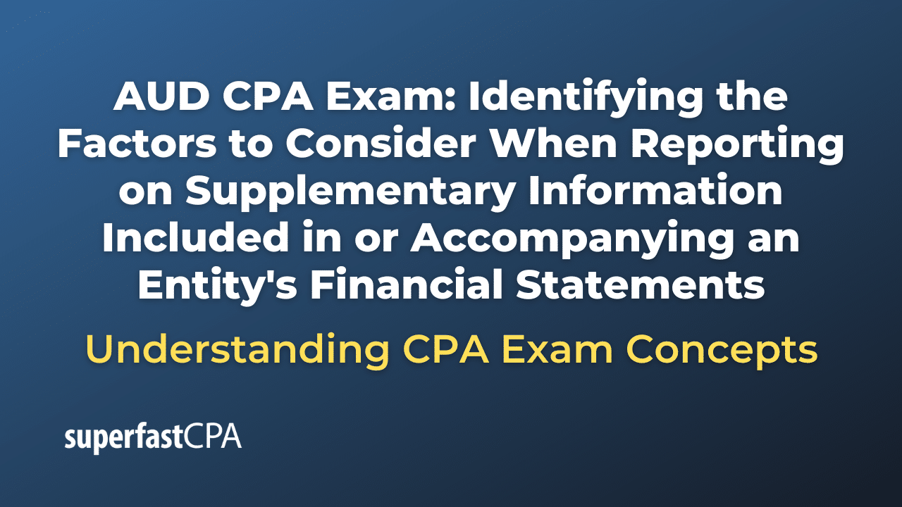 Identifying the Factors to Consider When Reporting on Supplementary Information Included in or Accompanying an Entity's Financial Statements