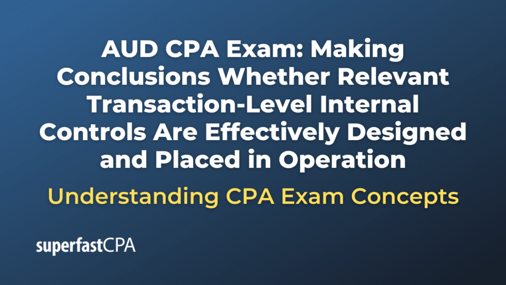 Making Conclusions Whether Relevant Transaction-Level Internal Controls Are Effectively Designed and Placed in Operation