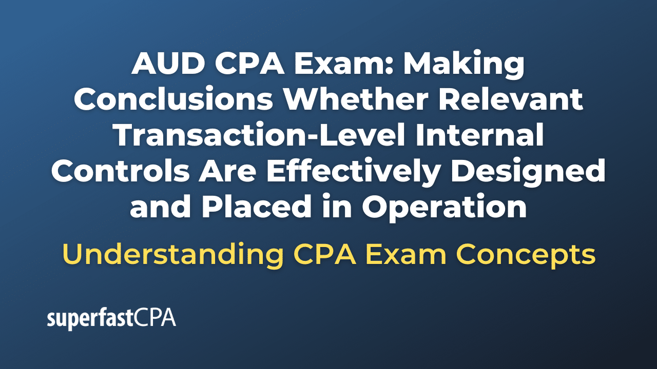 Making Conclusions Whether Relevant Transaction-Level Internal Controls Are Effectively Designed and Placed in Operation