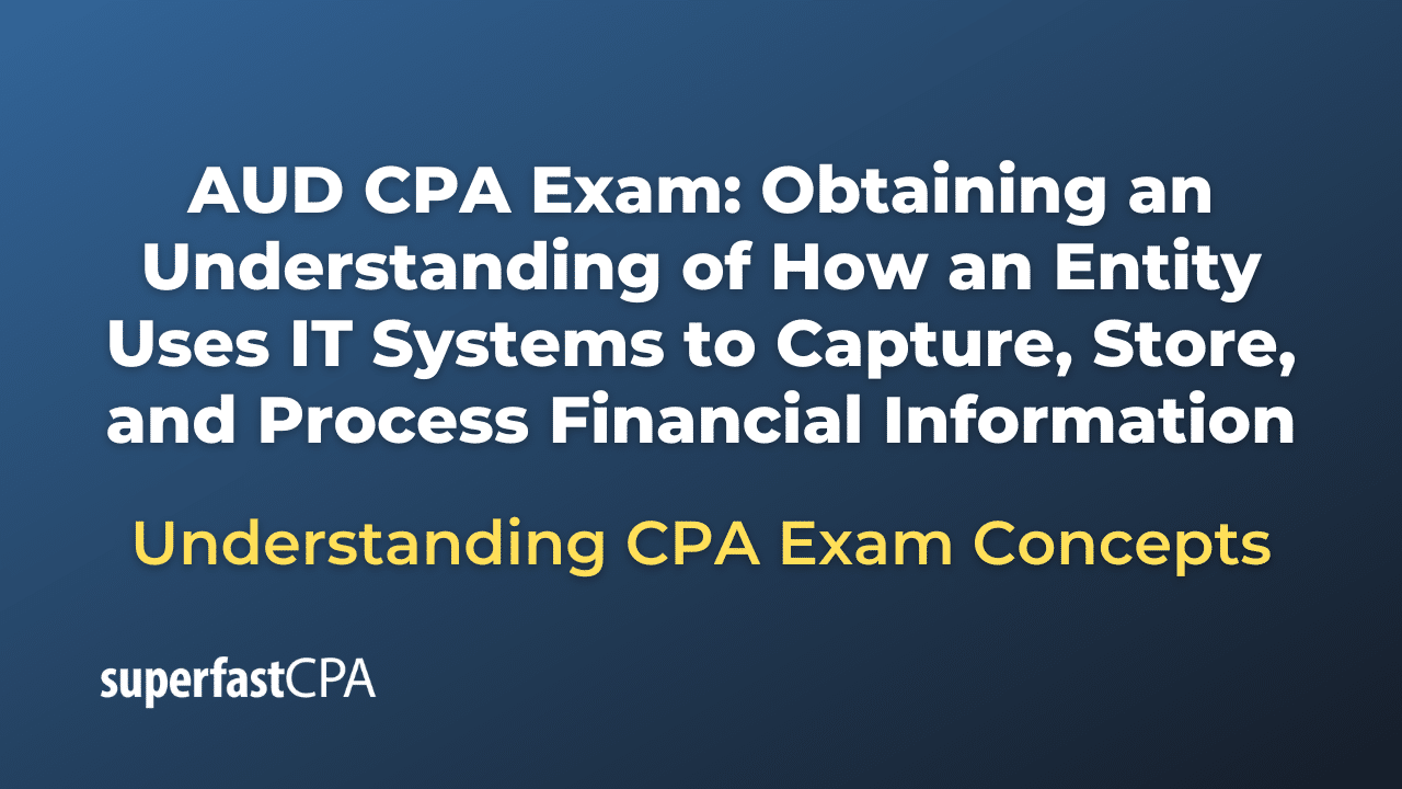 Obtaining an Understanding of How an Entity Uses IT Systems to Capture, Store, and Process Financial Information